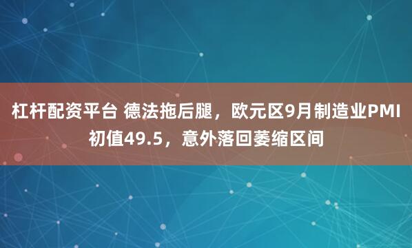 杠杆配资平台 德法拖后腿，欧元区9月制造业PMI初值49.5，意外落回萎缩区间